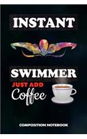 Instant Swimmer Just Add Coffee: Composition Notebook, Birthday Journal Gift for Summer Water Swimming Pool Lovers to Write on