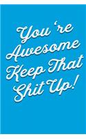 You're Awesome Keep That Shit Up!