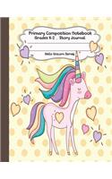 Primary Composition Notebook: Hello Unicorn Series Primary Composition Notebook Grades K-2 Story Journal: Picture Space and Dashed Midline Kindergarten to Early Childhood 110 Sto