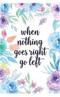 When Nothing Goes Right Go Left: Blank Lined Inspirational Quote Notebook - Quotes on Each Page