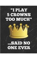 I Play 5 Crowns Too Much ...Said No One Ever