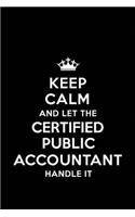 Keep Calm and Let the Certified Public Accountant Handle It: Blank Lined 6x9 Certified Public Accountant Quote Journal/Notebooks as Gift for Birthday, Valentine's Day, Anniversary, Thanks Giving, Christmas, Gr