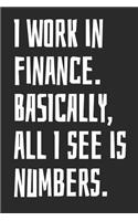 I Work in Finance. Basically, All I See Is Numbers.: Notebook with Blank Lined Paper, 6 X 9 Inches, 100 Pages