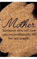 Mother Someone Who Will Love You Unconditionally, Till Her Last Breath.: Blank Lined Notebook Journal Diary Composition Notepad 120 Pages 6x9 Paperback Mother Grandmother Black Gold