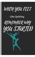 When You Feel Like Quitting Remember Why You Started: Ballet Disco Writing 120 Pages Notebook Journal - Small Lined (6 X 9 )