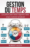 Gestion Du Temps: Comment Mieux Organiser votre Temps et Augmenter votre Productivite Personnelle