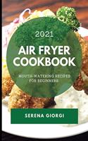 Air Fryer Cookbook 2021: Mouth-Watering Recipes for Beginners