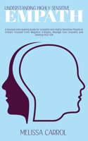 Understanding Highly Sensitive Empath: A Survival and Healing Guide for Empaths and Highly Sensitive People to Protect Yourself From Negative Energies, Manage Your Empathy and Develop You