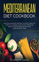 Mediterranean Diet Cookbook: Delicious and Easy Recipes to Start A Healthy Lifestyle. Change Your Eating Habits and Boost Your Metabolism Enjoying Your Favorite Food.