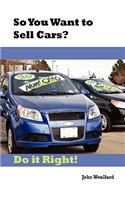 So You Want to Sell Cars? Do it Right!