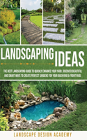 Landscaping Ideas: The Best Landscaping Guide to Quickly Enhance Your Yard. Discover Beautiful and Smartways to Create Perfect Gardens for Your Backyard & Frontyard