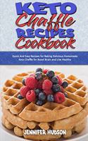 Keto Chaffle Recipes Cookbook: Quick And Easy Recipes for Baking Delicious Homemade Keto Chaffle for Boost Brain and Live Healthy