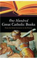 One Hundred Great Catholic Books: From the Early Centuries to the Present