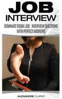 Job Interview: Dominate the Toughest Job Interview Questions with Perfect Answers, Every Single Time