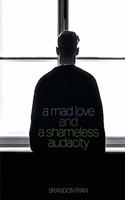 Mad Love and a Shameless Audacity