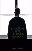 Mad Love and a Shameless Audacity