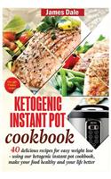 Ketogenic Instant Pot Cookbook: 40 Delicious Recipes For Easy Weight Loss - Using Our Ketogenic Instant Pot Cookbook, Make Your Food Healthy And Your Life Better