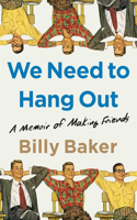 We Need to Hang Out: A Memoir of Making Friends