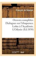 Oeuvres Complètes. Dialogues Sur l'Éloquence. Lettre À l'Académie. l'Odysée