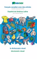 BABADADA, français canadien avec des articles - Español de América Latina, le dictionnaire visuel - diccionario visual: Canadian French with articles - Latin American Spanish, visual dictionary