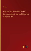 Programm und Jahresbericht des K.K. Ober-Gymnasiums in Görz am Schlusse des Schuljahres 1856