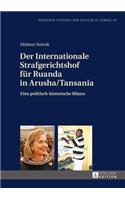 Der Internationale Strafgerichtshof Fuer Ruanda in Arusha/Tansania: Eine Politisch-Historische Bilanz(19 Berliner Studien Zur Politik In Afrika)