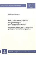 Der urheberrechtliche Originalbegriff der bildenden Kunst: Unter Besonderer Beruecksichtigung Grafischer Vervielfaeltigungsarten