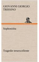 Sophonisba Tragedie tresexcellente, tant pour l'argument, que pour le poly langage et graves sentences dont elle est ornée