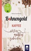 Bohnengold: Kaffee rosten, mahlen, zubereiten