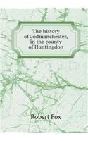 The History of Godmanchester, in the County of Huntingdon