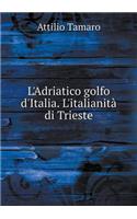 L'Adriatico golfo d'Italia. L'italianità di Trieste
