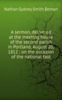 sermon, delivered at the meeting house of the second parish in Portland, August 20, 1812
