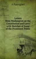 Letters from Washington on the Constitution and Laws with Sketches of Some of the Prominent Public