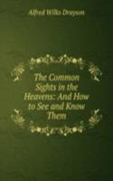 Common Sights in the Heavens: And How to See and Know Them