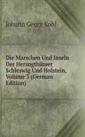 Die Marschen Und Inseln Der Herzogthumer Schleswig Und Holstein, Volume 3 (German Edition)
