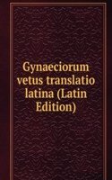 Gynaeciorum vetus translatio latina (Latin Edition)