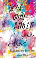 Your only limit is your mind adult coloring book for good vibes