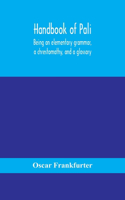 Handbook of Pali, being an elementary grammar, a chrestomathy, and a glossary