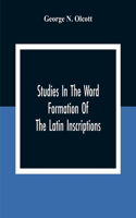 Studies In The Word Formation Of The Latin Inscriptions, Substantives And Adjectives, With Special Reference To The Latin Sermo Vulgaris