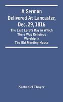 A Sermon Delivered At Lancaster, Dec. 29, 1816