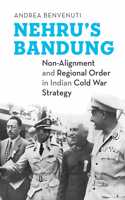 Nehruâ€™s Bandung : Non-Alignment and Regional Order in Indian Cold War Strategy