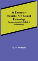 Elementary Manual of New Zealand Entomology; Being an Introduction to the Study of Our Native Insects