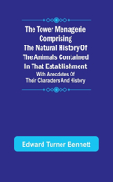 Tower Menagerie Comprising the natural history of the animals contained in that establishment; with anecdotes of their characters and history.