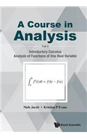 Course in Analysis, a - Volume I: Introductory Calculus, Analysis of Functions of One Real Variable