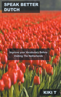 Speak Better Dutch: Improve your Vocabulary Before Visiting The Netherlands(2 Learn Dutch)