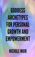 Goddess Archetypes for Personal Growth and Empowerment