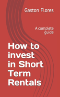 How to invest in Short Term Rentals: A complete guide