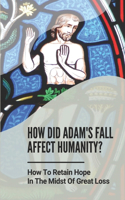 How Did Adam's Fall Affect Humanity?: How To Retain Hope In The Midst Of Great Loss: Understanding Of Justice