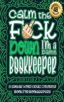 Calm The F*ck Down I'm a Bookkeeper: Swear Word Coloring Book For Adults: Humorous job Cusses, Snarky Comments, Motivating Quotes & Relatable Bookkeeper Reflections for Work Anger Manag