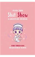 Fuck This ShitShow A Gratitude Journal For Tired-Ass Registered Nurse
